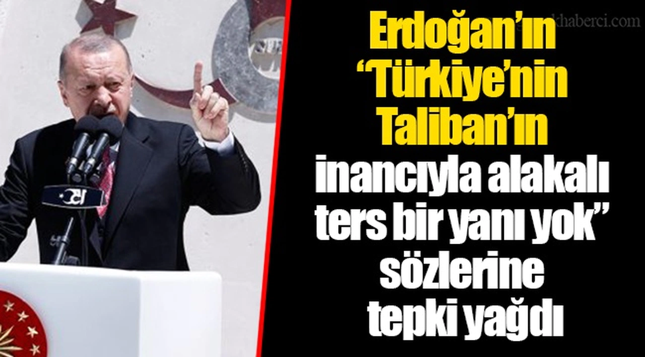 Erdoğan’ın “Türkiye’nin Taliban’ın inancıyla alakalı ters bir yanı yok” sözlerine tepki yağdı