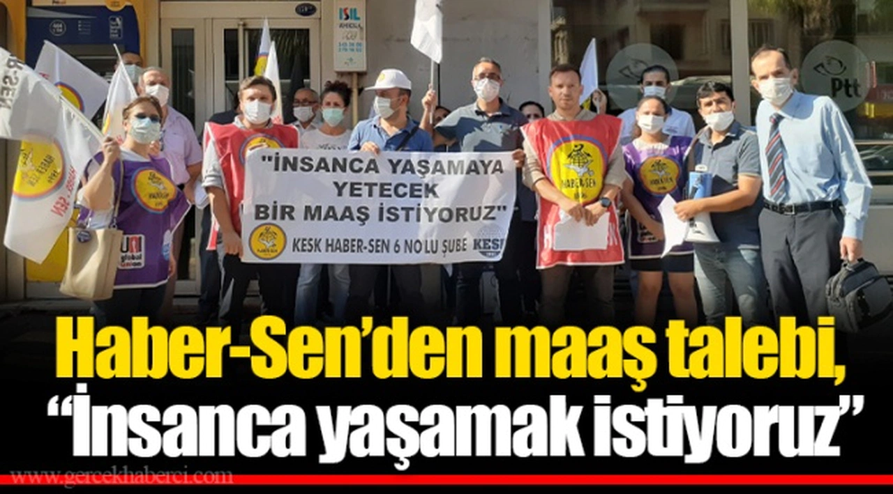 Haber-Sen’den maaş talebi, “İnsanca yaşamak istiyoruz”