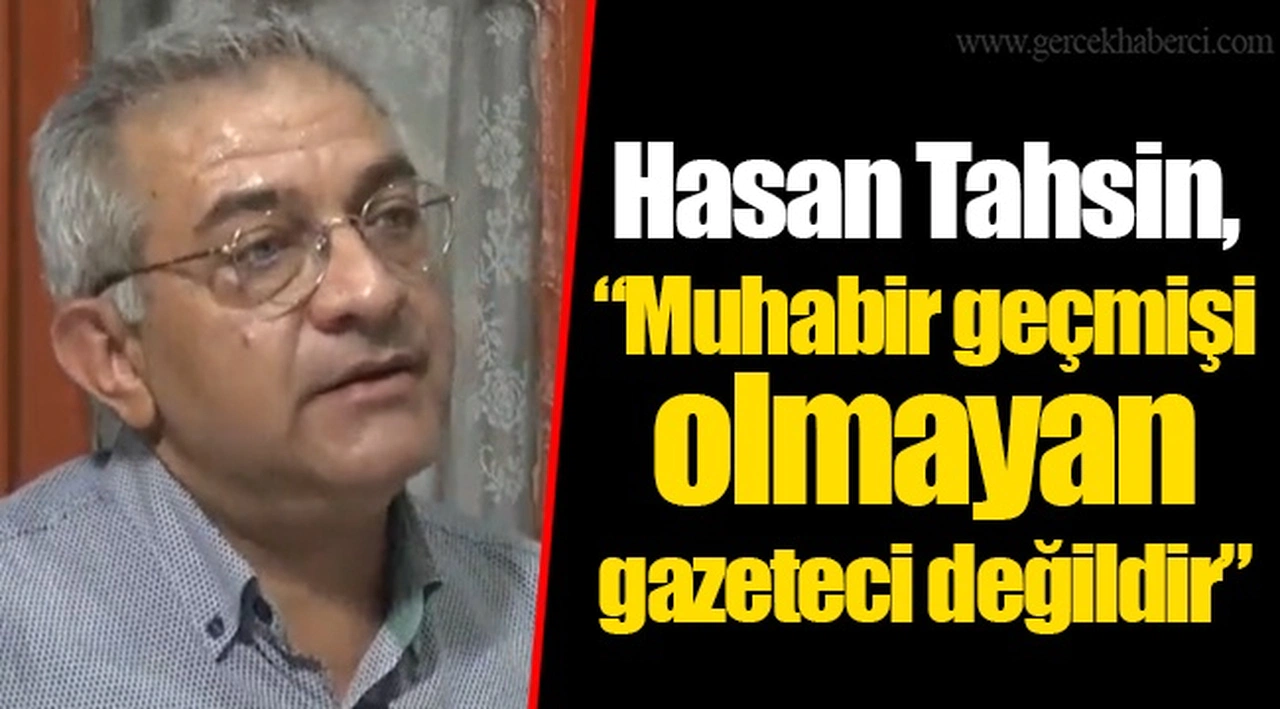 Hasan Tahsin, "Muhabir geçmişi olmayan gazeteci değildir"