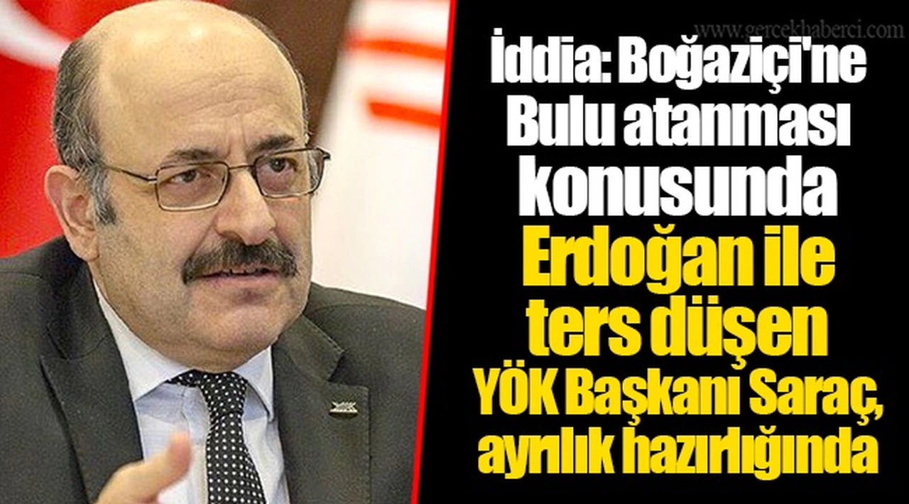İddia: Boğaziçi'ne Bulu atanması konusunda Erdoğan ile ters düşen YÖK Başkanı Saraç, ayrılık hazırlığında