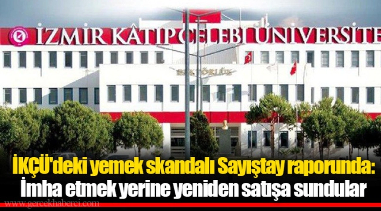 İKÇÜ'deki yemek skandalı Sayıştay raporunda: İmha etmek yerine yeniden satışa sundular