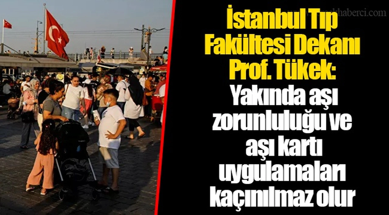 İstanbul Tıp Fakültesi Dekanı Prof. Tükek: Yakında aşı zorunluluğu ve aşı kartı uygulamaları kaçınılmaz olur