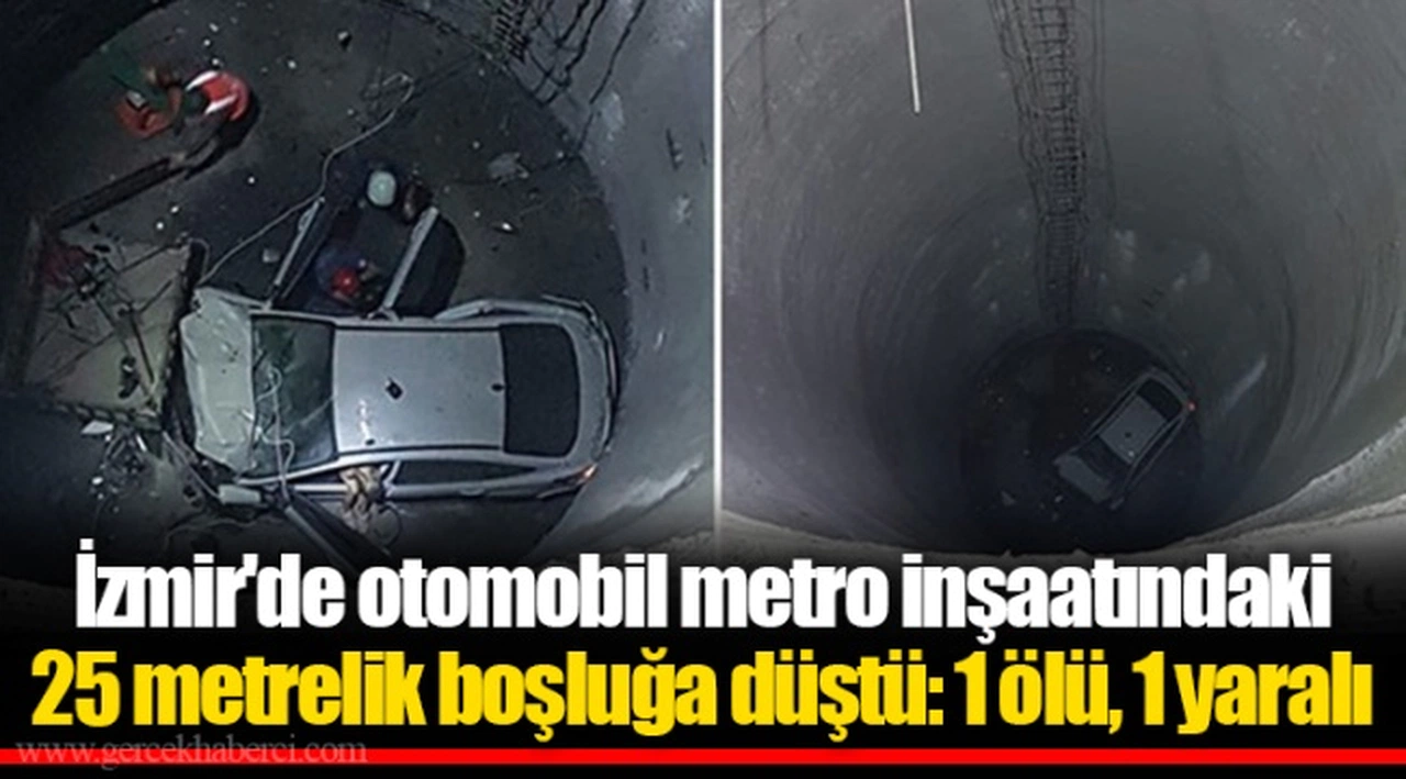 İzmir'de otomobil metro inşaatındaki 25 metrelik boşluğa düştü: 1 ölü, 1 yaralı