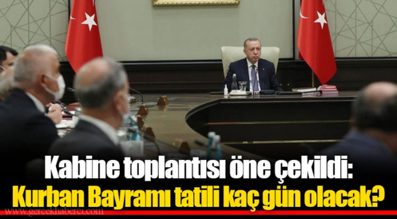 Kabine toplantısı öne çekildi: Kurban Bayramı tatili kaç gün olacak?