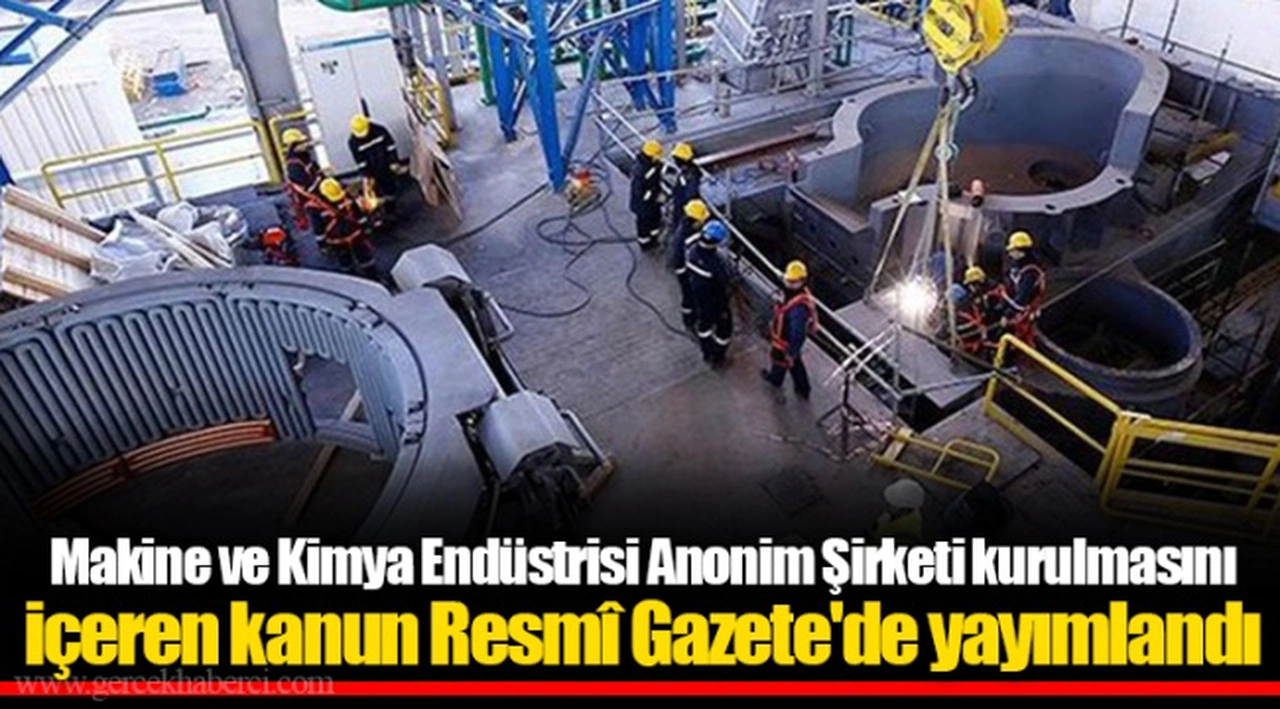 Makine ve Kimya Endüstrisi Anonim Şirketi kurulmasını içeren kanun Resmî Gazete'de yayımlandı