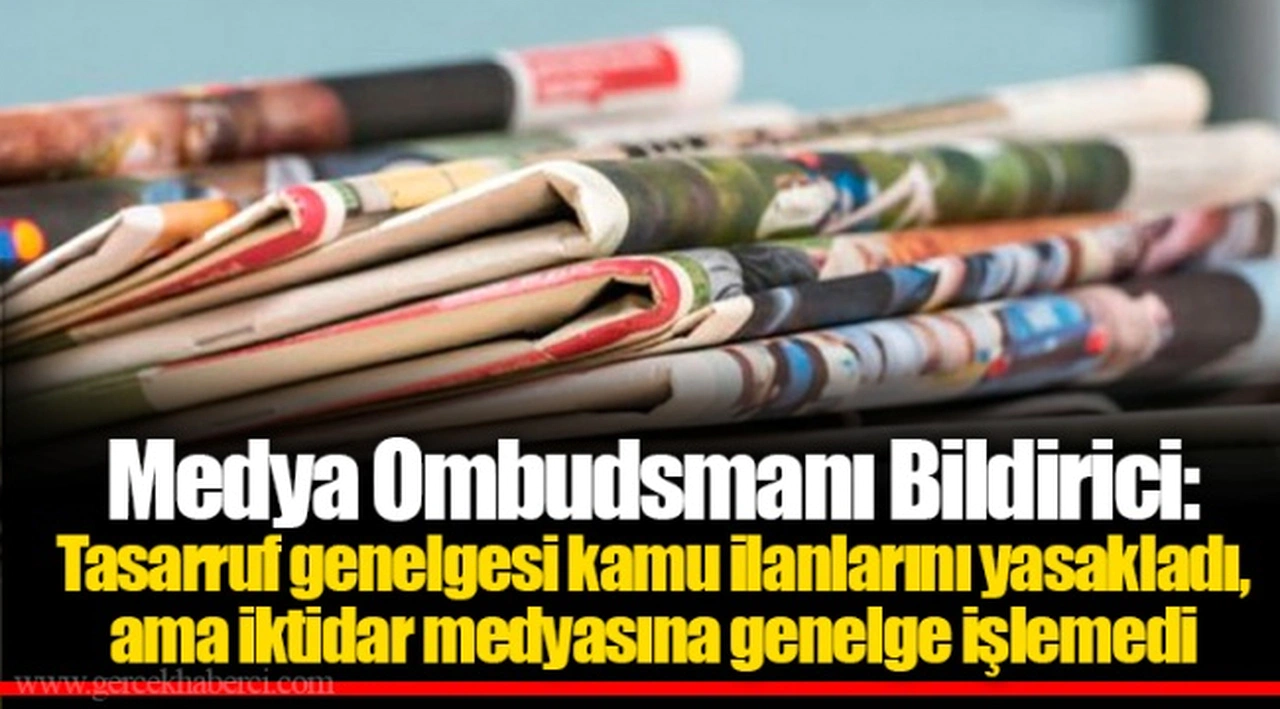 Medya Ombudsmanı Bildirici: Tasarruf genelgesi kamu ilanlarını yasakladı, ama iktidar medyasına genelge işlemedi