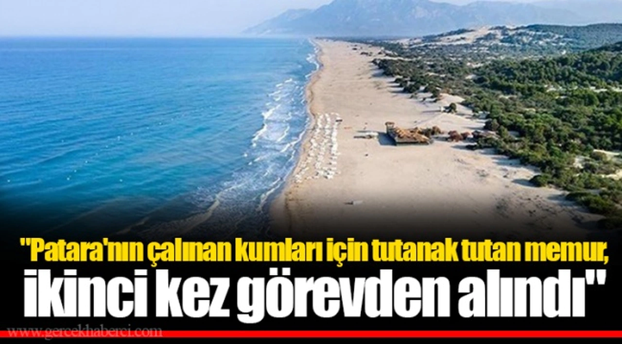 "Patara'nın çalınan kumları için tutanak tutan memur, ikinci kez görevden alındı"