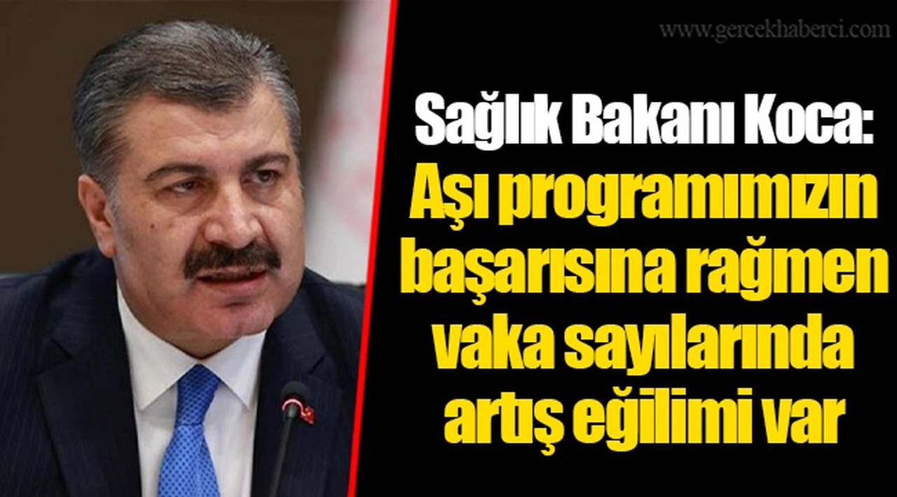 Sağlık Bakanı Koca: Aşı programımızın başarısına rağmen vaka sayılarında artış eğilimi var