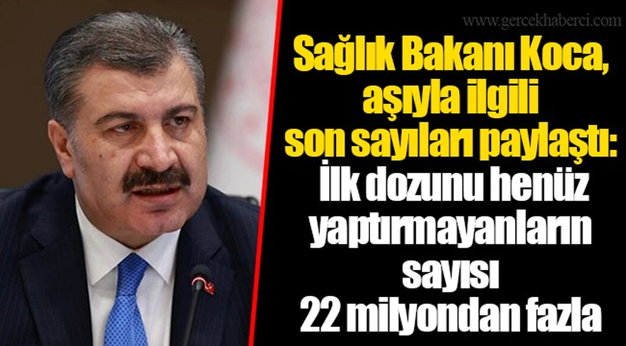 Sağlık Bakanı Koca, aşıyla ilgili son sayıları paylaştı: İlk dozunu henüz yaptırmayanların sayısı 22 milyondan fazla
