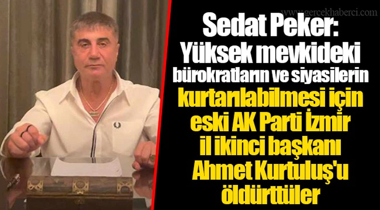 Sedat Peker: Yüksek mevkideki bürokratların ve siyasilerin kurtarılabilmesi için eski AK Parti İzmir il ikinci başkanı Ahmet Kurtuluş'u öldürttüler