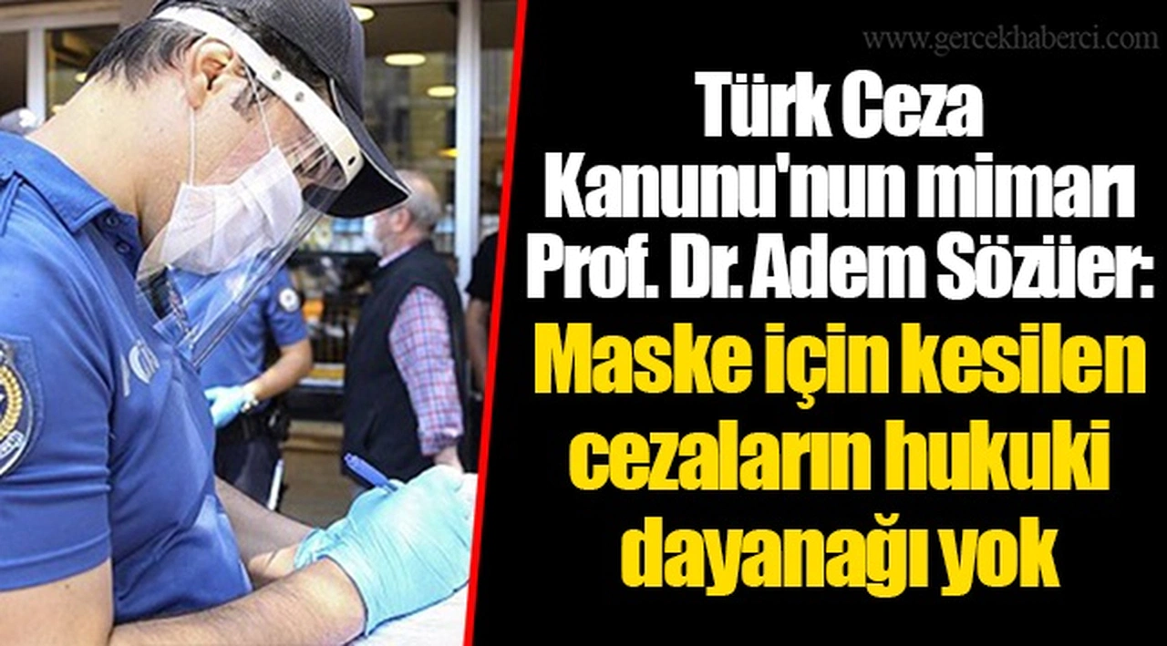 Türk Ceza Kanunu'nun mimarı Prof. Dr. Adem Sözüer: Maske için kesilen cezaların hukuki dayanağı yok