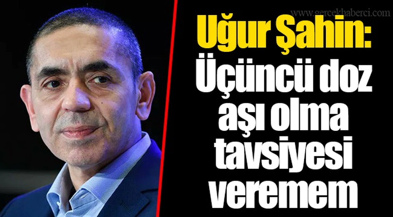 Uğur Şahin: Üçüncü doz aşı olma tavsiyesi veremem