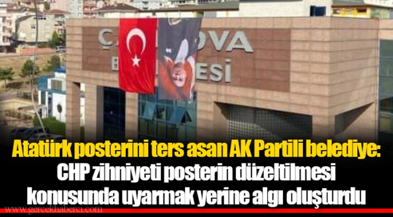 Atatürk posterini ters asan AK Partili belediye: CHP zihniyeti posterin düzeltilmesi konusunda uyarmak yerine algı oluşturdu