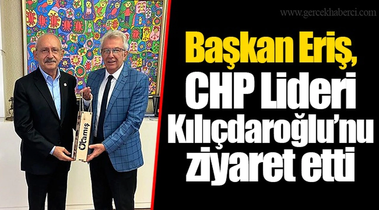 Başkan Eriş, CHP Lideri Kılıçdaroğlu’nu ziyaret etti 
