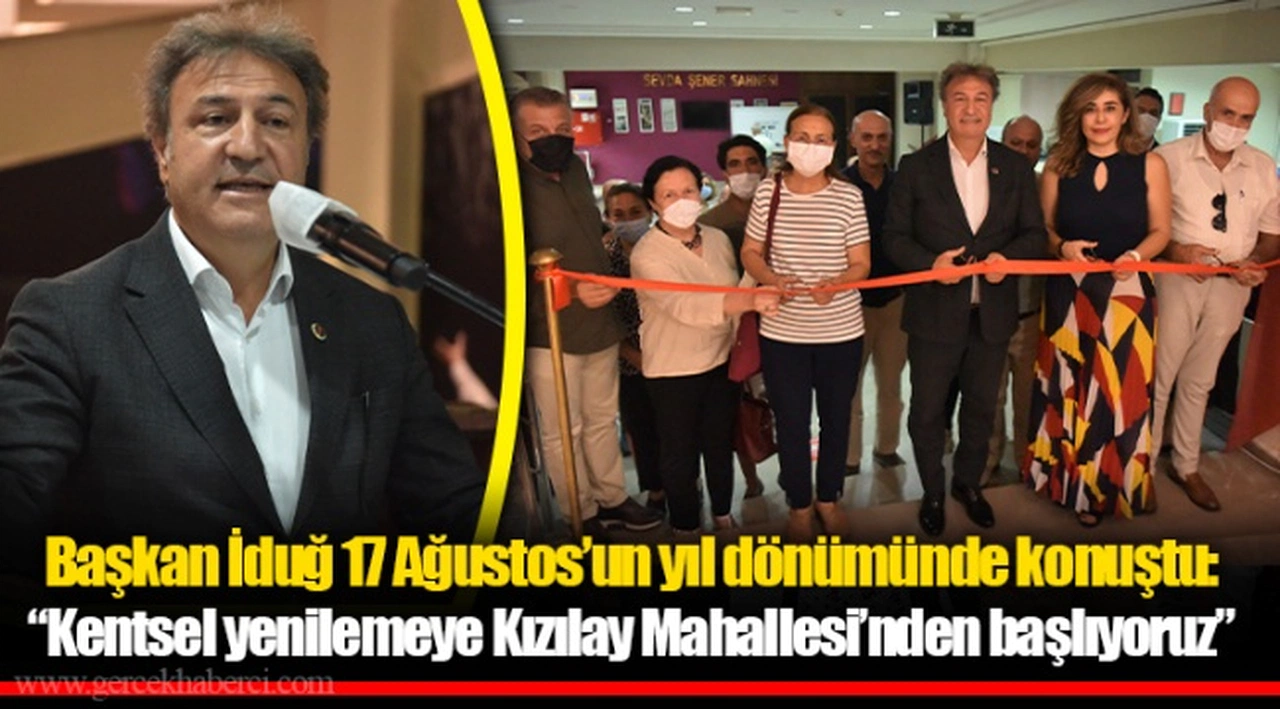 Başkan İduğ 17 Ağustos’un yıl dönümünde konuştu:  “Kentsel yenilemeye Kızılay Mahallesi’nden başlıyoruz”