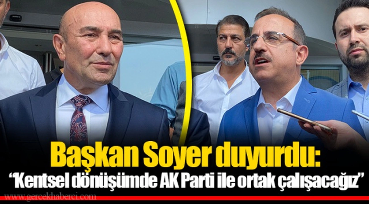 Başkan Soyer duyurdu: “Kentsel dönüşümde AK Parti ile ortak çalışacağız”