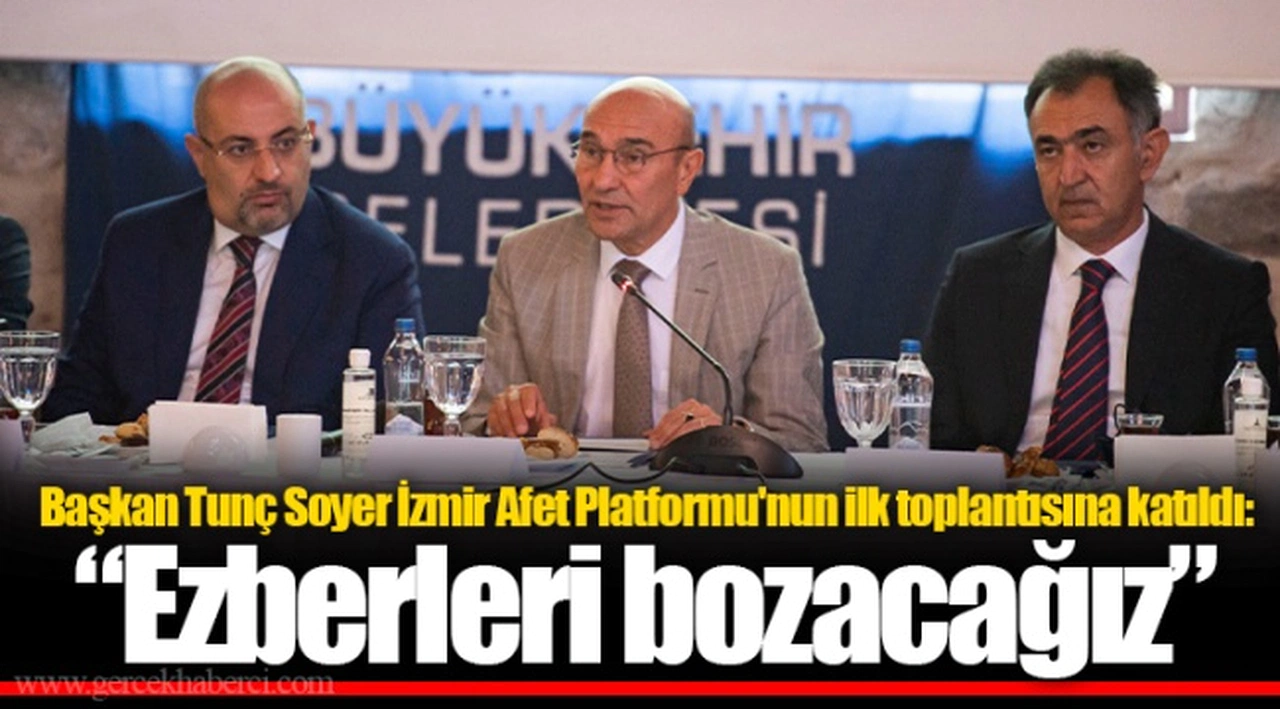 Başkan Tunç Soyer İzmir Afet Platformu'nun ilk toplantısına katıldı: “Ezberleri bozacağız”