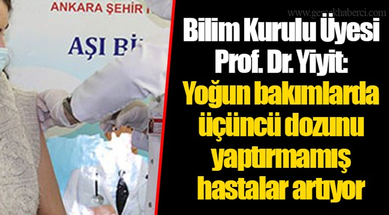 Bilim Kurulu Üyesi Prof. Dr. Yiyit: Yoğun bakımlarda üçüncü dozunu yaptırmamış hastalar artıyor