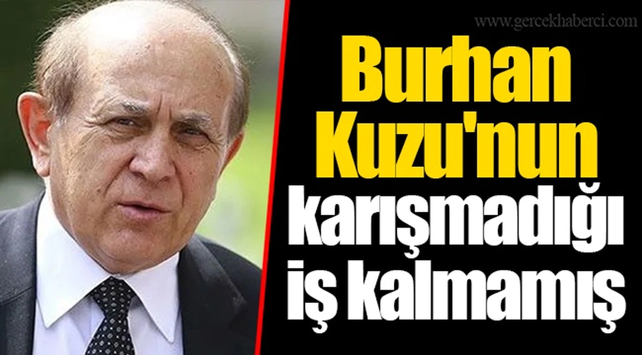 Burhan Kuzu'nun karışmadığı iş kalmamış