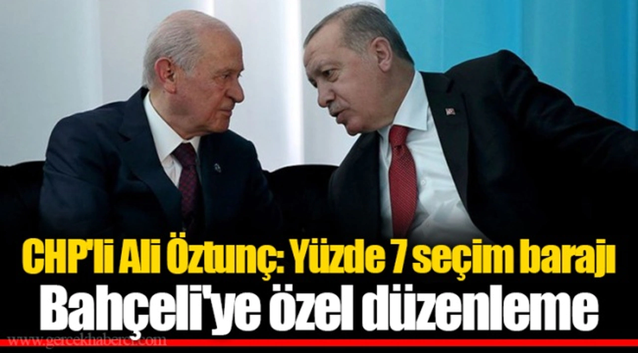 CHP'li Ali Öztunç: Yüzde 7 seçim barajı Bahçeli'ye özel düzenleme
