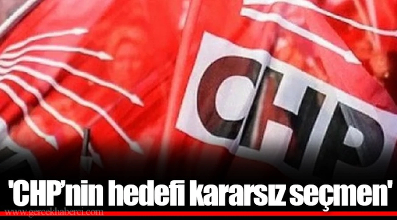 'CHP’nin hedefi kararsız seçmen'