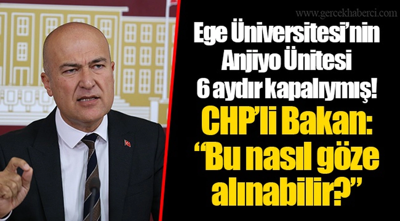 Ege Üniversitesi’nin Anjiyo Ünitesi 6 aydır kapalıymış! CHP’li Bakan: “Bu nasıl göze alınabilir?”