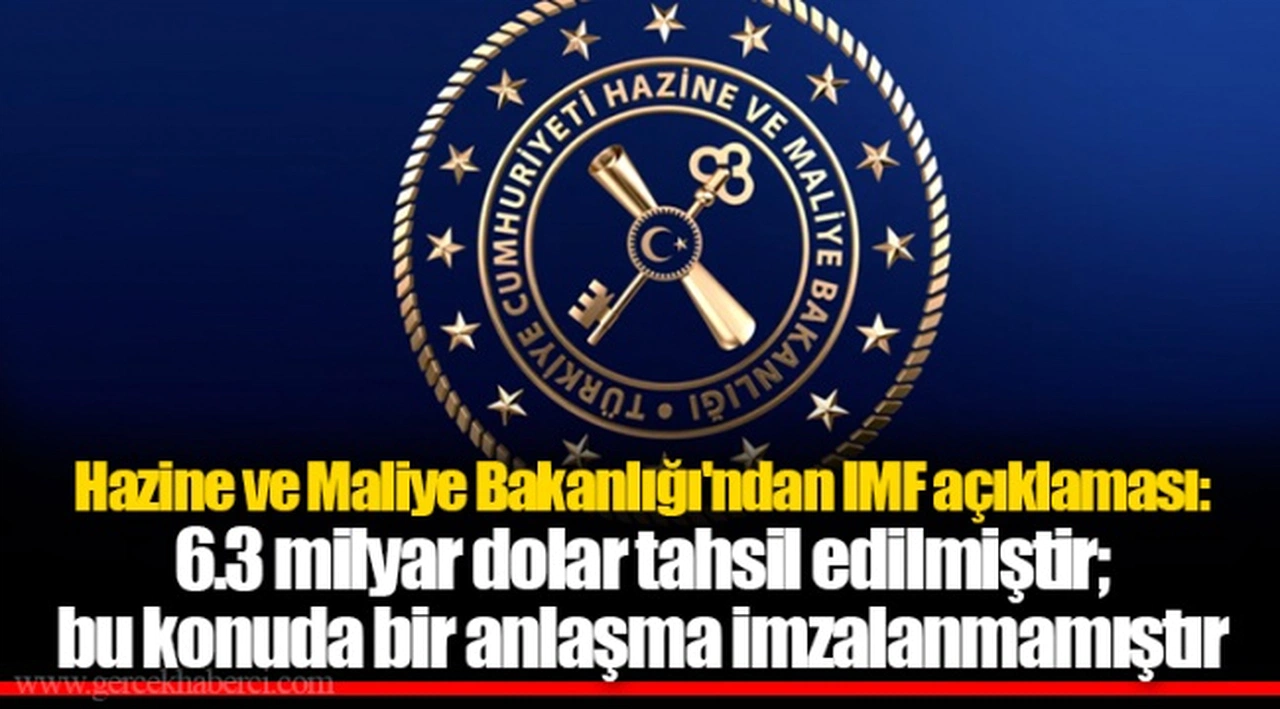 Hazine ve Maliye Bakanlığı'ndan IMF açıklaması: 6.3 milyar dolar tahsil edilmiştir; bu konuda bir anlaşma imzalanmamıştır