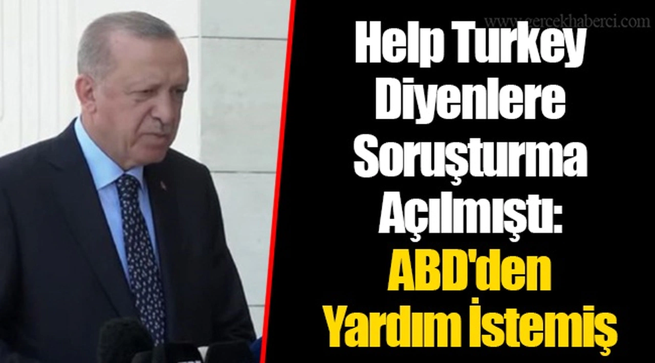 Help Turkey Diyenlere Soruşturma Açılmıştı: ABD'den Yardım İstemiş