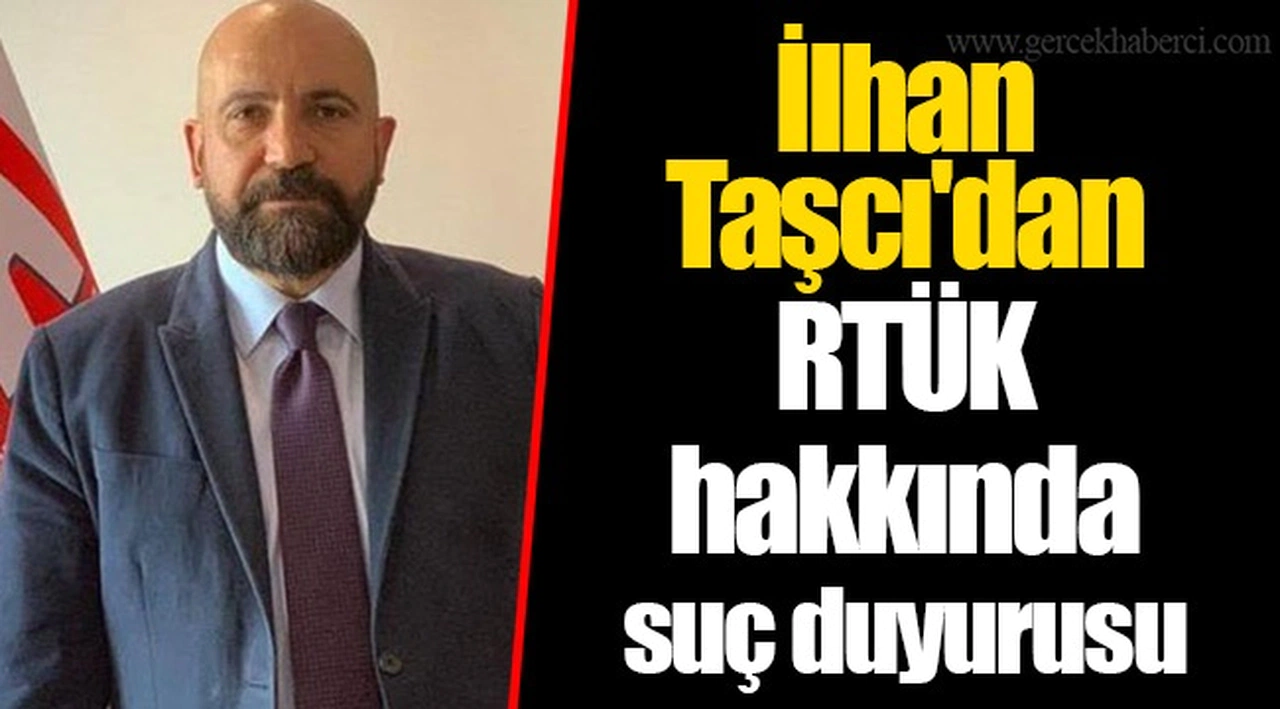 İlhan Taşcı'dan RTÜK hakkında suç duyurusu