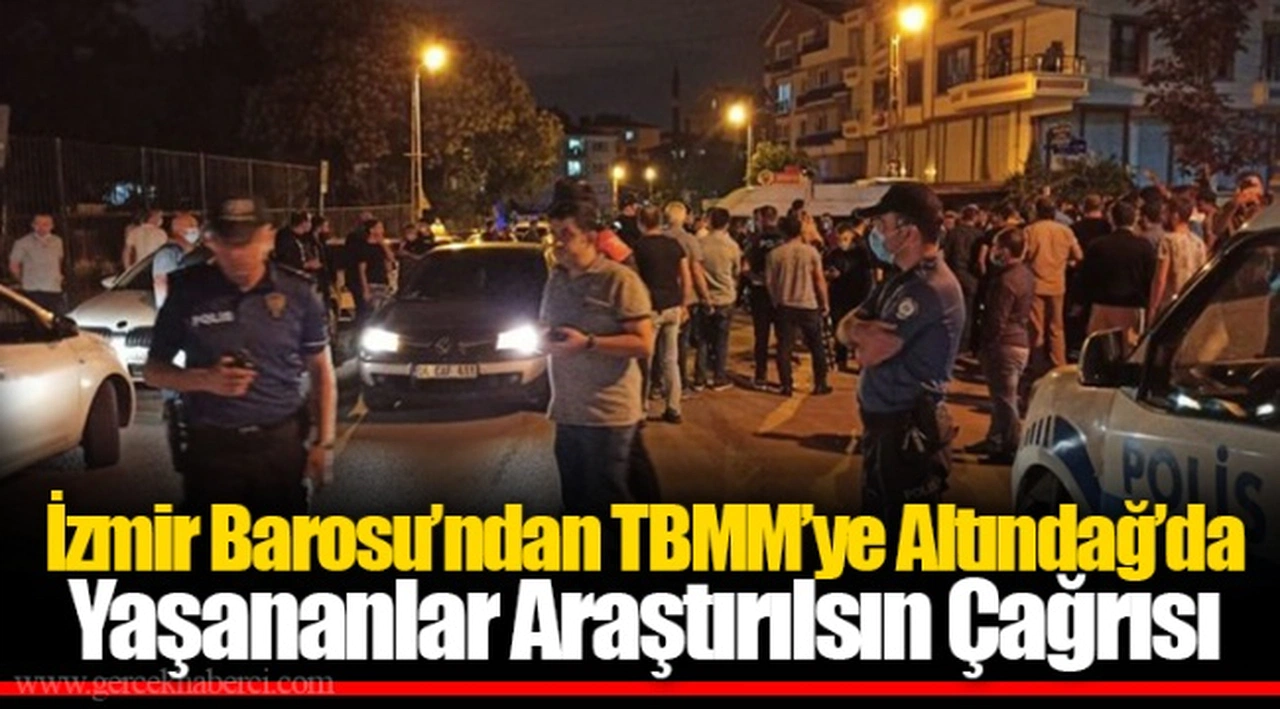 İzmir Barosu’ndan TBMM’ye Altındağ’da Yaşananlar Araştırılsın Çağrısı