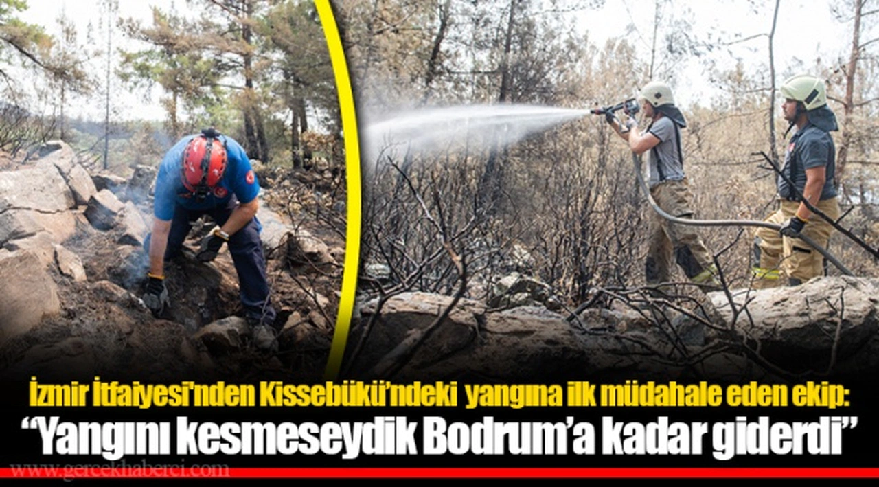 İzmir İtfaiyesi'nden Kissebükü'ndeki  yangına ilk müdahale eden ekip: "Yangını kesmeseydik Bodrum'a kadar giderdi"