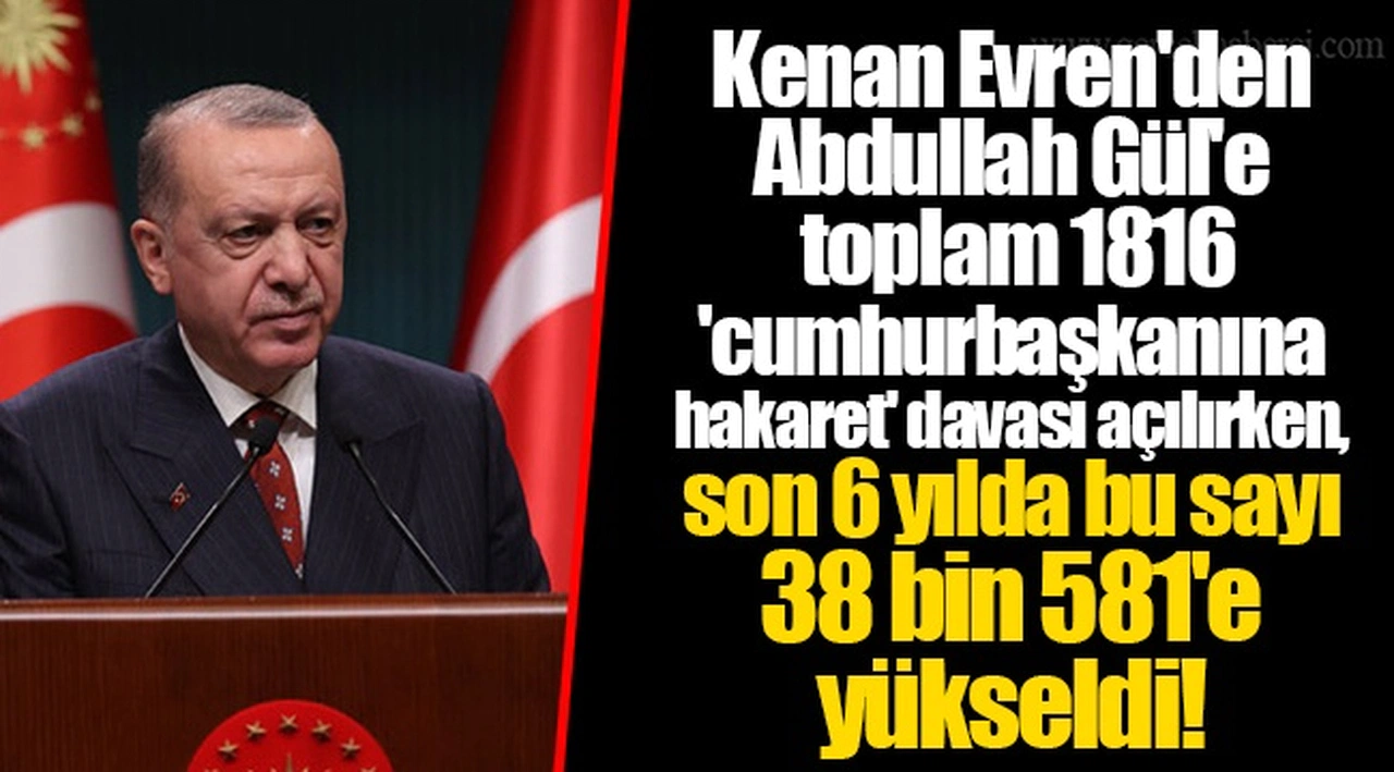 Kenan Evren'den Abdullah Gül'e toplam 1816 'cumhurbaşkanına hakaret' davası açılırken, son 6 yılda bu sayı 38 bin 581'e yükseldi!