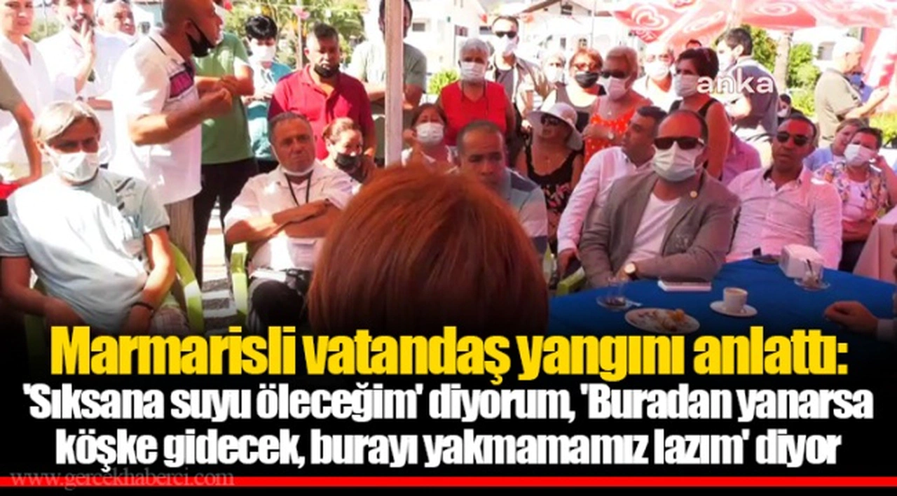 Marmarisli vatandaş yangını anlattı: 'Sıksana suyu öleceğim' diyorum, 'Buradan yanarsa köşke gidecek, burayı yakmamamız lazım' diyor