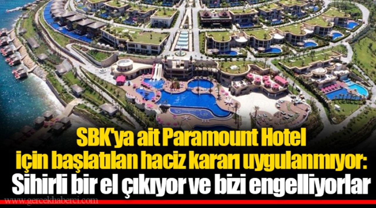 SBK'ya ait Paramount Hotel için başlatılan haciz kararı uygulanmıyor: Sihirli bir el çıkıyor ve bizi engelliyorlar