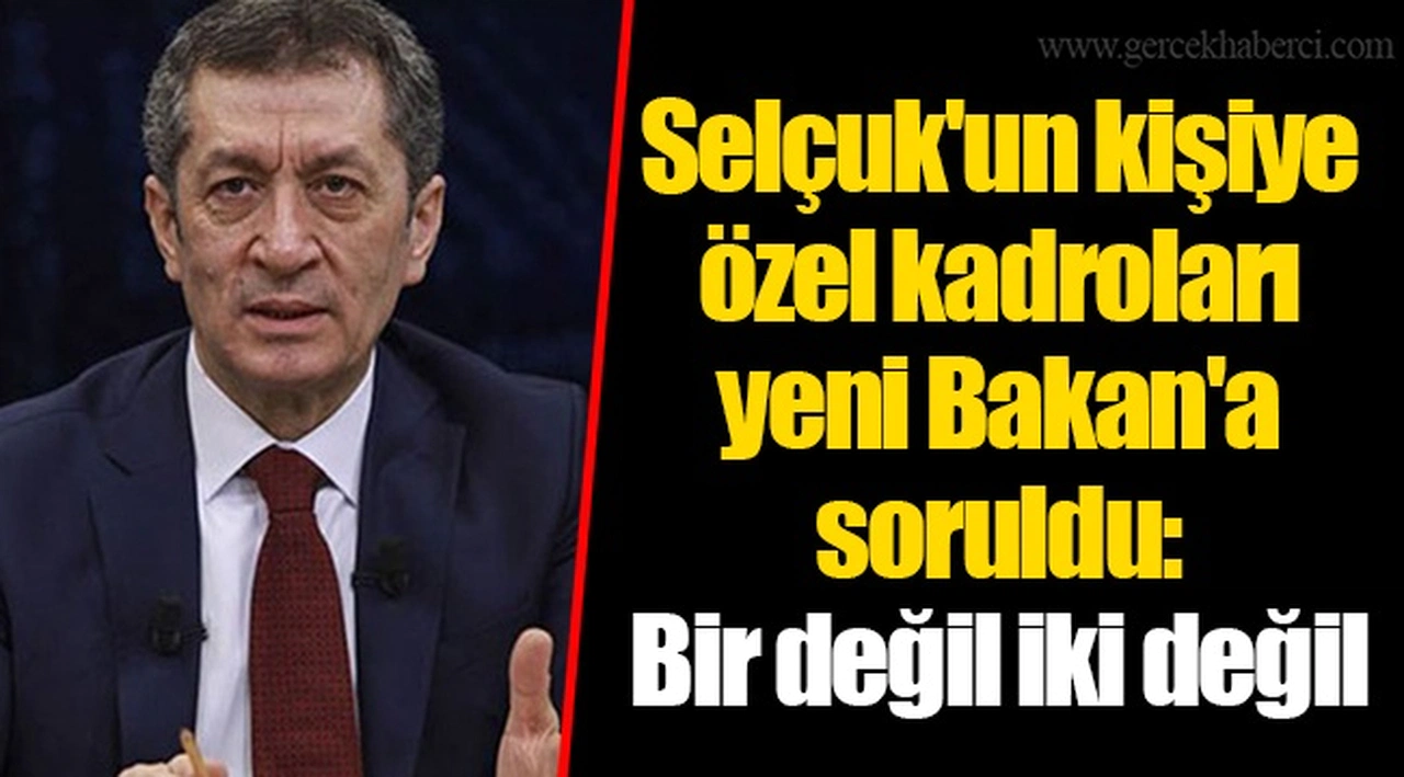 Selçuk'un kişiye özel kadroları yeni Bakan'a soruldu: Bir değil iki değil