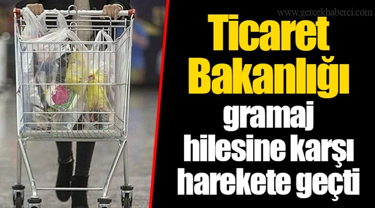 Ticaret Bakanlığı gramaj hilesine karşı harekete geçti