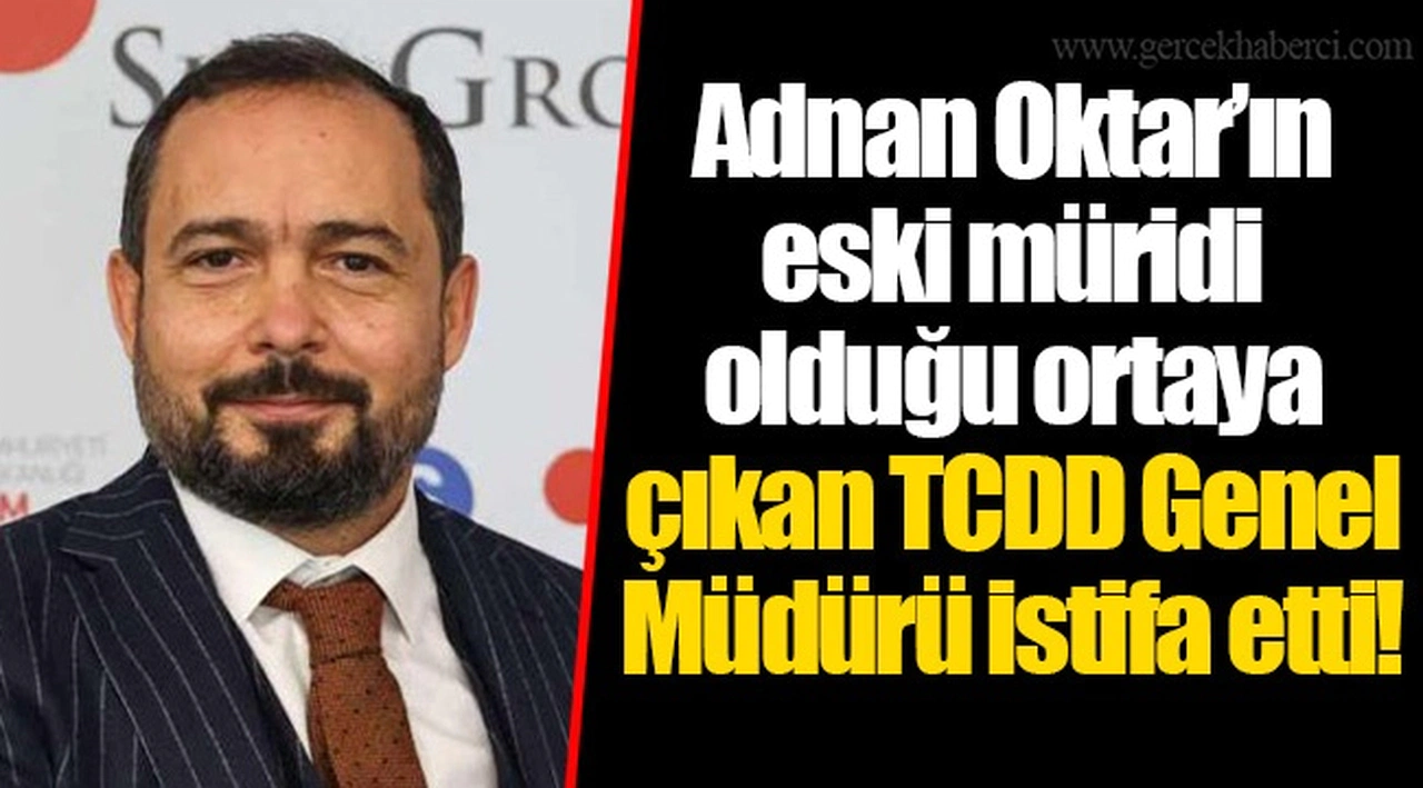 Adnan Oktar’ın eski müridi olduğu ortaya çıkan TCDD Genel Müdürü istifa etti!