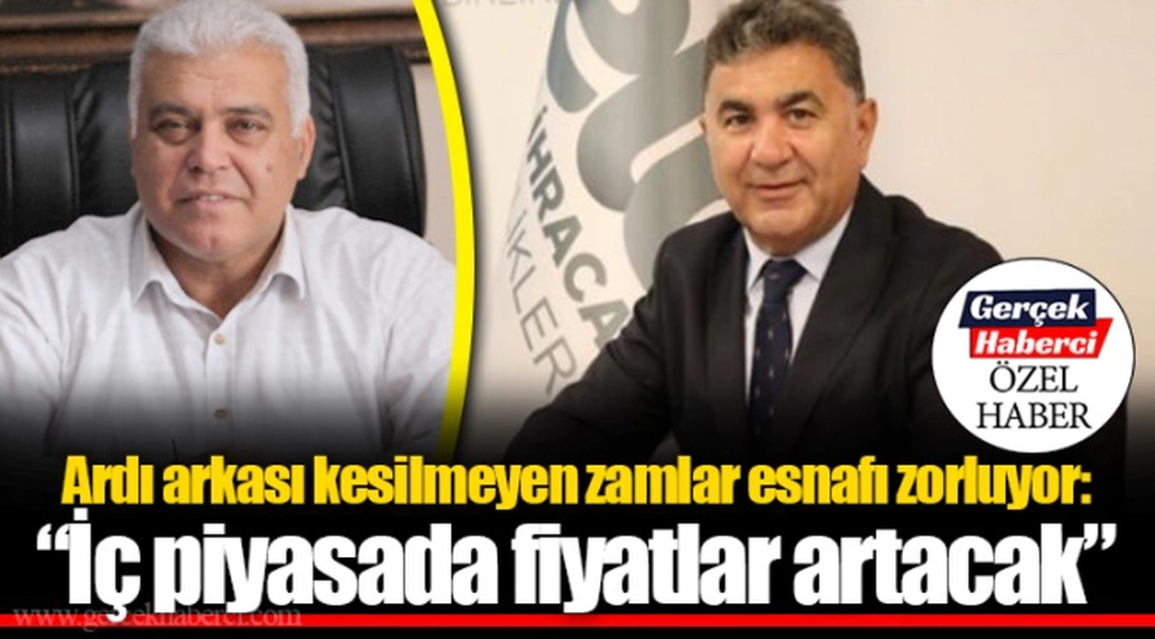 Ardı arkası kesilmeyen zamlar esnafı zorluyor: “İç piyasada fiyatlar artacak”