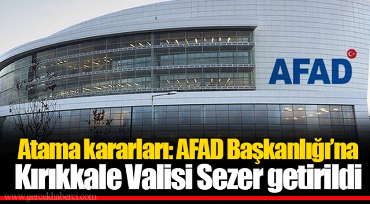 Atama kararları: AFAD Başkanlığı’na Kırıkkale Valisi Sezer getirildi