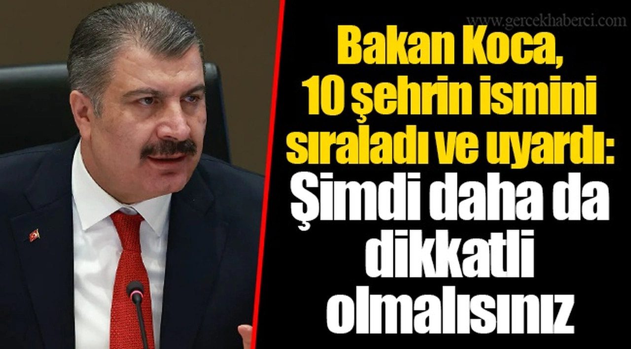 Bakan Koca, 10 şehrin ismini sıraladı ve uyardı: Şimdi daha da dikkatli olmalısınız