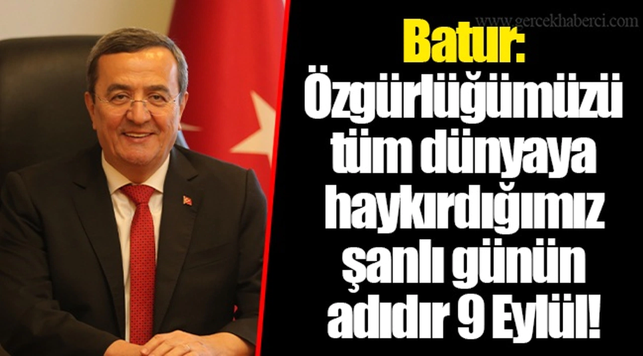 Batur: Özgürlüğümüzü tüm dünyaya haykırdığımız şanlı günün adıdır 9 Eylül!