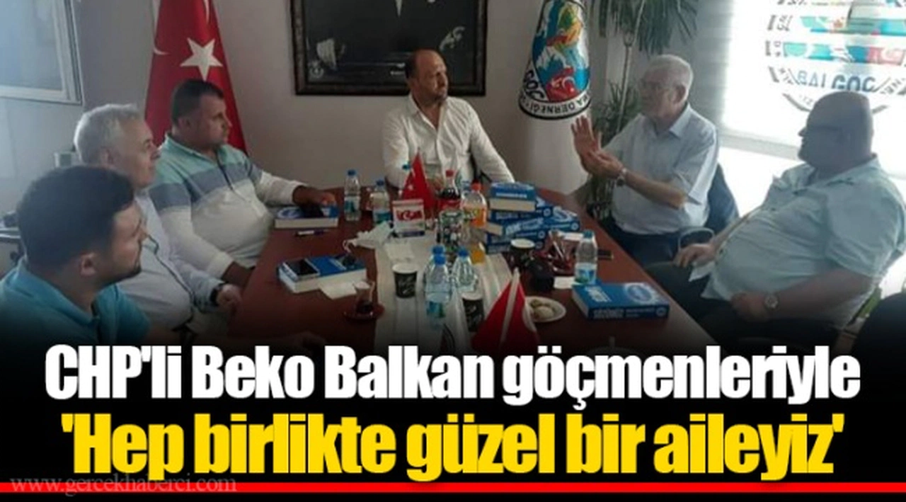 CHP'li Beko Balkan göçmenleriyle 'Hep birlikte güzel bir aileyiz'