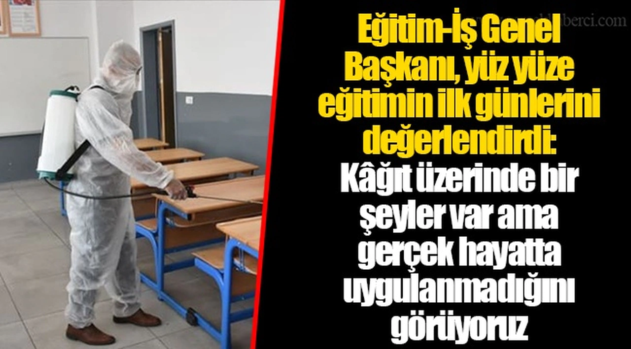 Eğitim-İş Genel Başkanı, yüz yüze eğitimin ilk günlerini değerlendirdi: Kâğıt üzerinde bir şeyler var ama gerçek hayatta uygulanmadığını görüyoruz