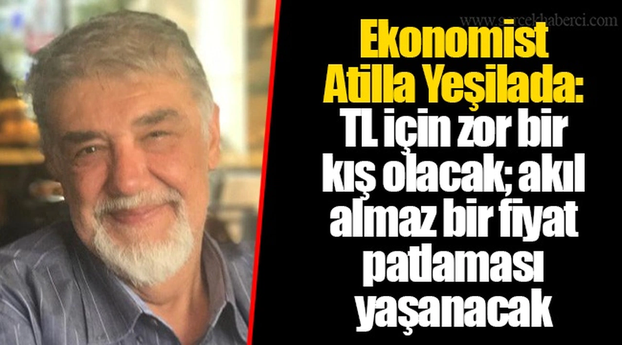 Ekonomist Atilla Yeşilada: TL için zor bir kış olacak; akıl almaz bir fiyat patlaması yaşanacak