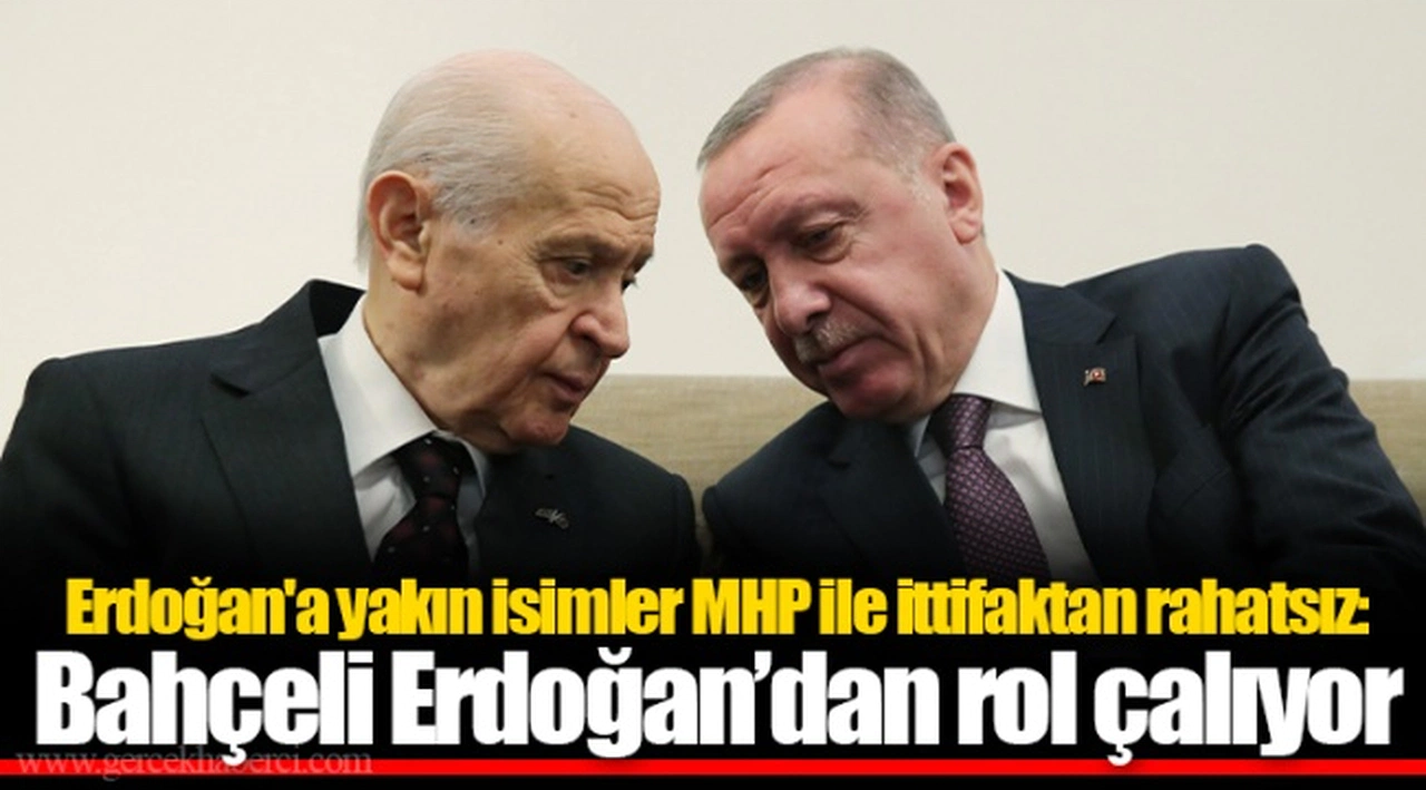 Erdoğan'a yakın isimler MHP ile ittifaktan rahatsız: Bahçeli Erdoğan’dan rol çalıyor