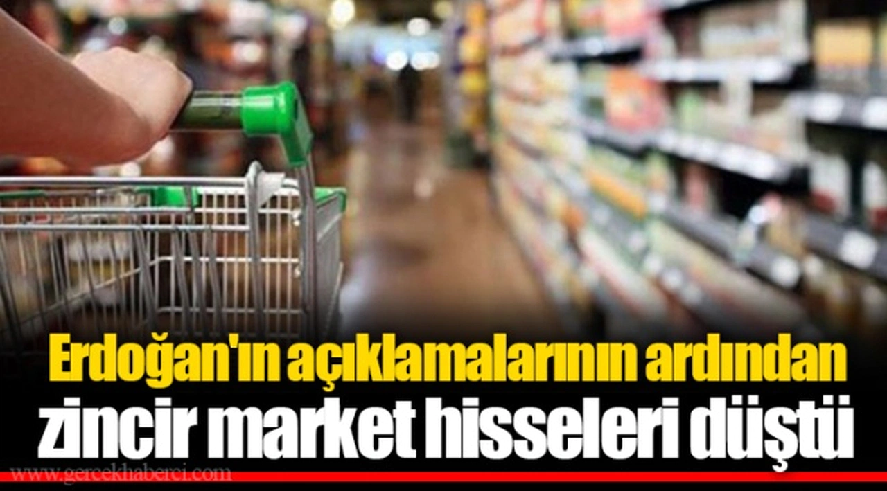 Erdoğan'ın açıklamalarının ardından zincir market hisseleri düştü