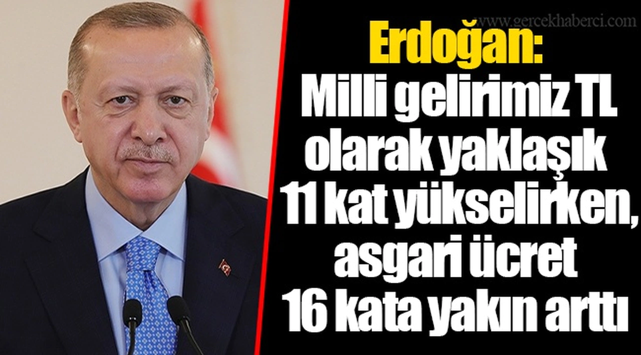 Erdoğan: Milli gelirimiz TL olarak yaklaşık 11 kat yükselirken, asgari ücret 16 kata yakın arttı