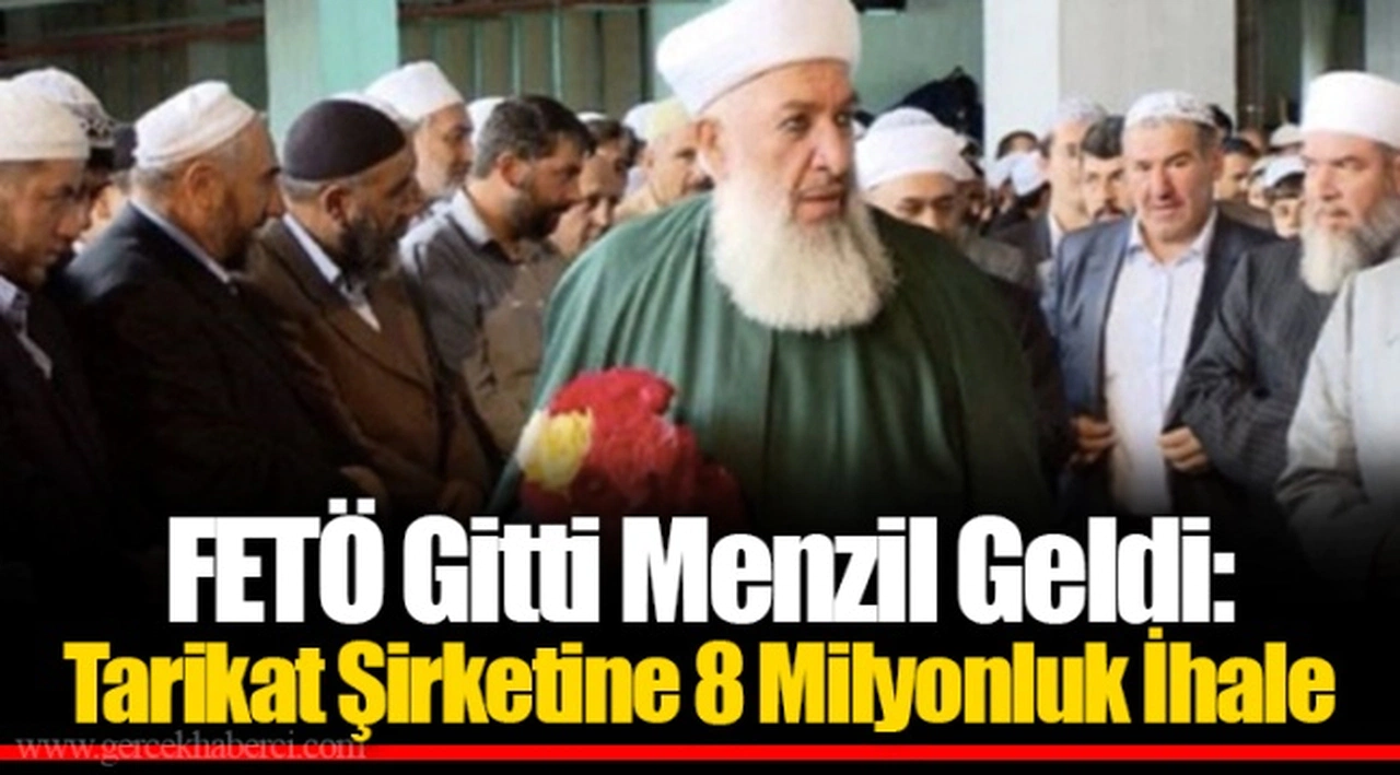FETÖ Gitti Menzil Geldi: Tarikat Şirketine 8 Milyonluk İhale