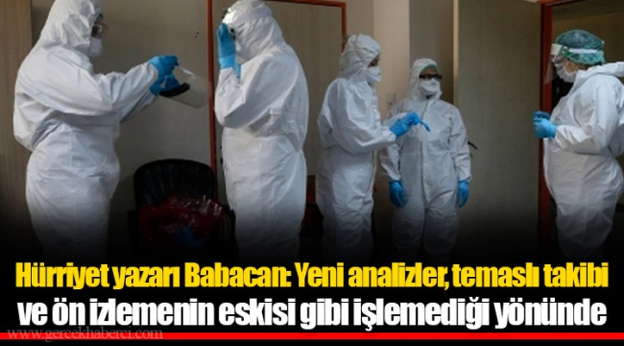 Hürriyet yazarı Babacan: Yeni analizler, temaslı takibi ve ön izlemenin eskisi gibi işlemediği yönünde