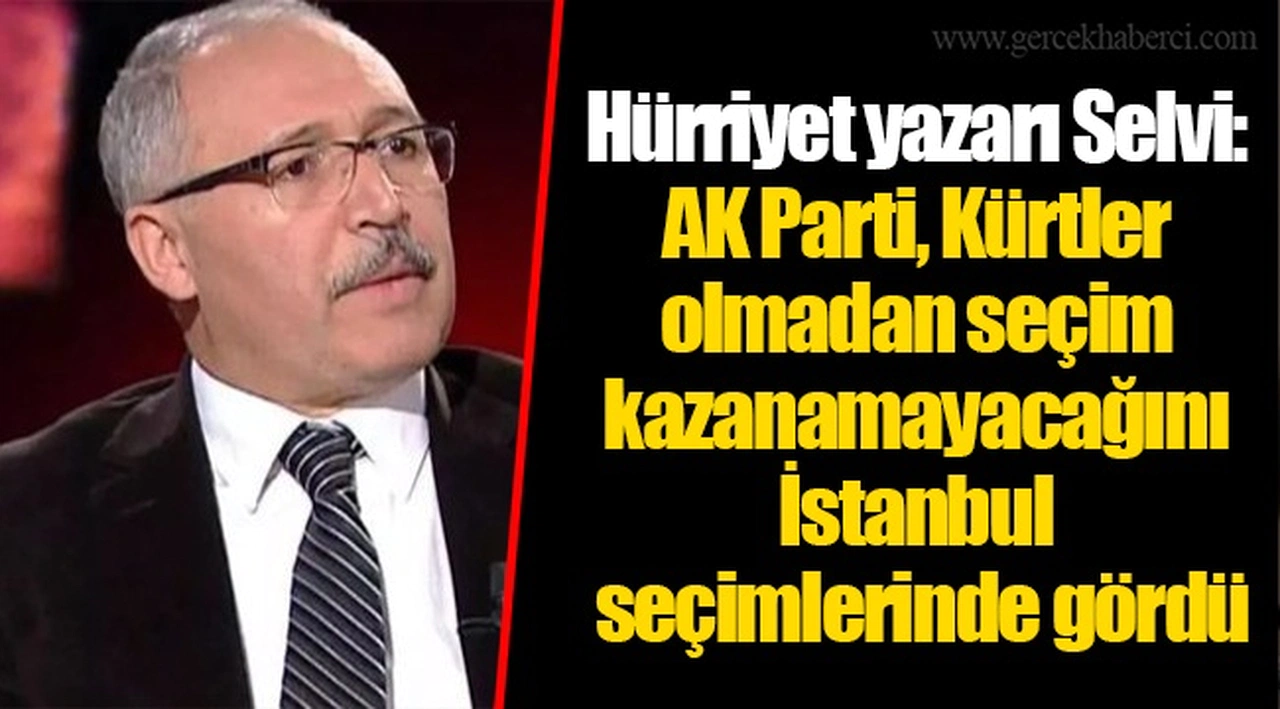 Hürriyet yazarı Selvi: AK Parti, Kürtler olmadan seçim kazanamayacağını İstanbul seçimlerinde gördü